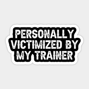 Personally Victimized by My Trainer Sticker